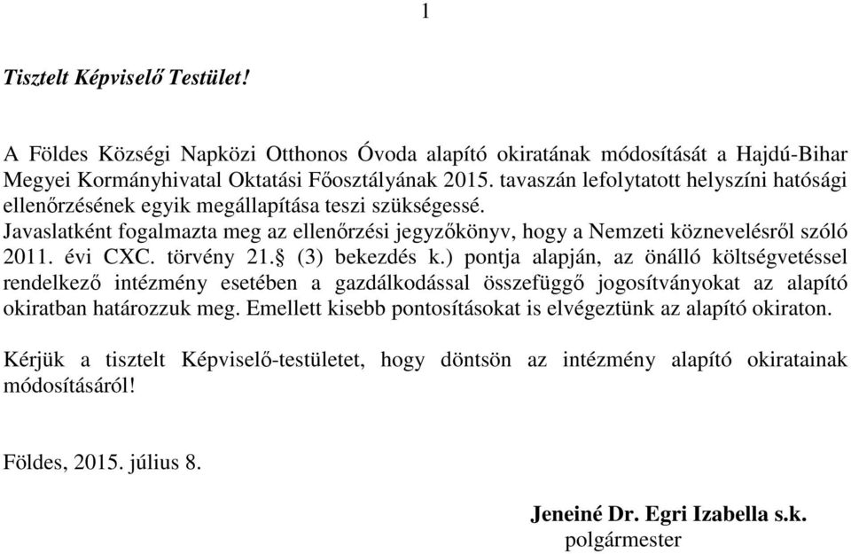 évi CXC. törvény 21. (3) bekezdés k.) pontja alapján, az önálló költségvetéssel rendelkező intézmény esetében a gazdálkodással összefüggő jogosítványokat az alapító okiratban határozzuk meg.