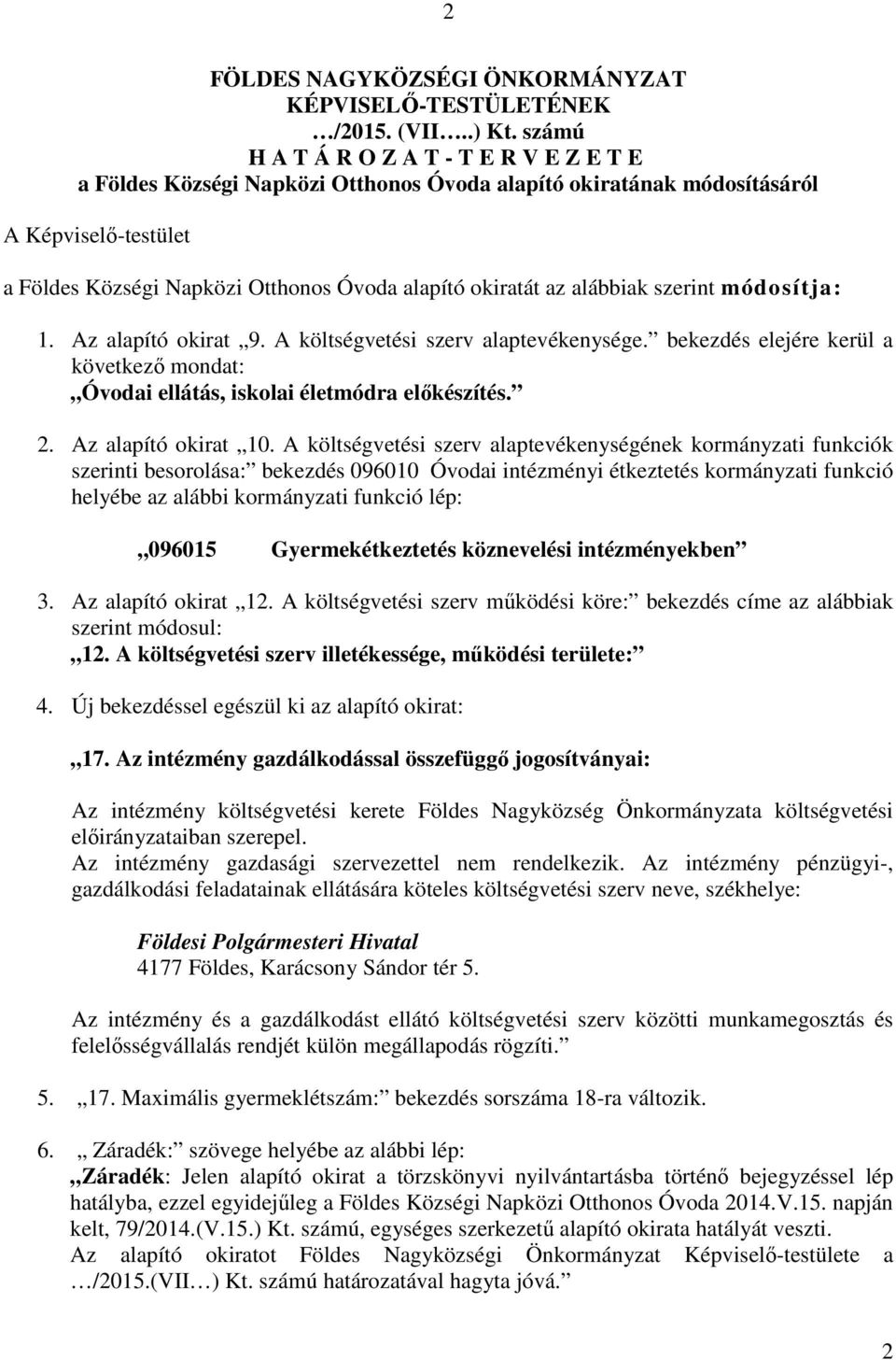 alábbiak szerint módosítja: 1. Az alapító okirat 9. A költségvetési szerv alaptevékenysége. bekezdés elejére kerül a következő mondat: Óvodai ellátás, iskolai életmódra előkészítés. 2.