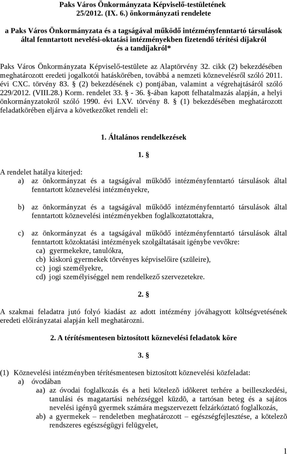 tandíjakról* Paks Város Önkormányzata Képviselő-testülete az Alaptörvény 32. cikk (2) bekezdésében meghatározott eredeti jogalkotói hatáskörében, továbbá a nemzeti köznevelésről szóló 2011. évi CXC.