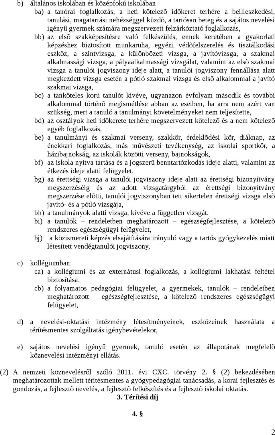 védõfelszerelés és tisztálkodási eszköz, a szintvizsga, a különbözeti vizsga, a javítóvizsga, a szakmai alkalmassági vizsga, a pályaalkalmassági vizsgálat, valamint az elsõ szakmai vizsga a tanulói