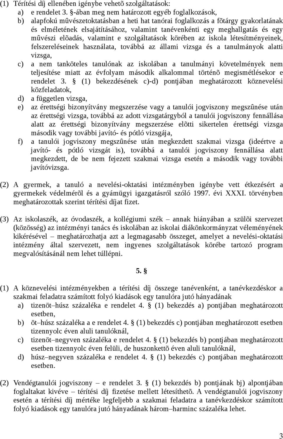 meghallgatás és egy mûvészi elõadás, valamint e szolgáltatások körében az iskola létesítményeinek, felszereléseinek használata, továbbá az állami vizsga és a tanulmányok alatti vizsga, c) a nem