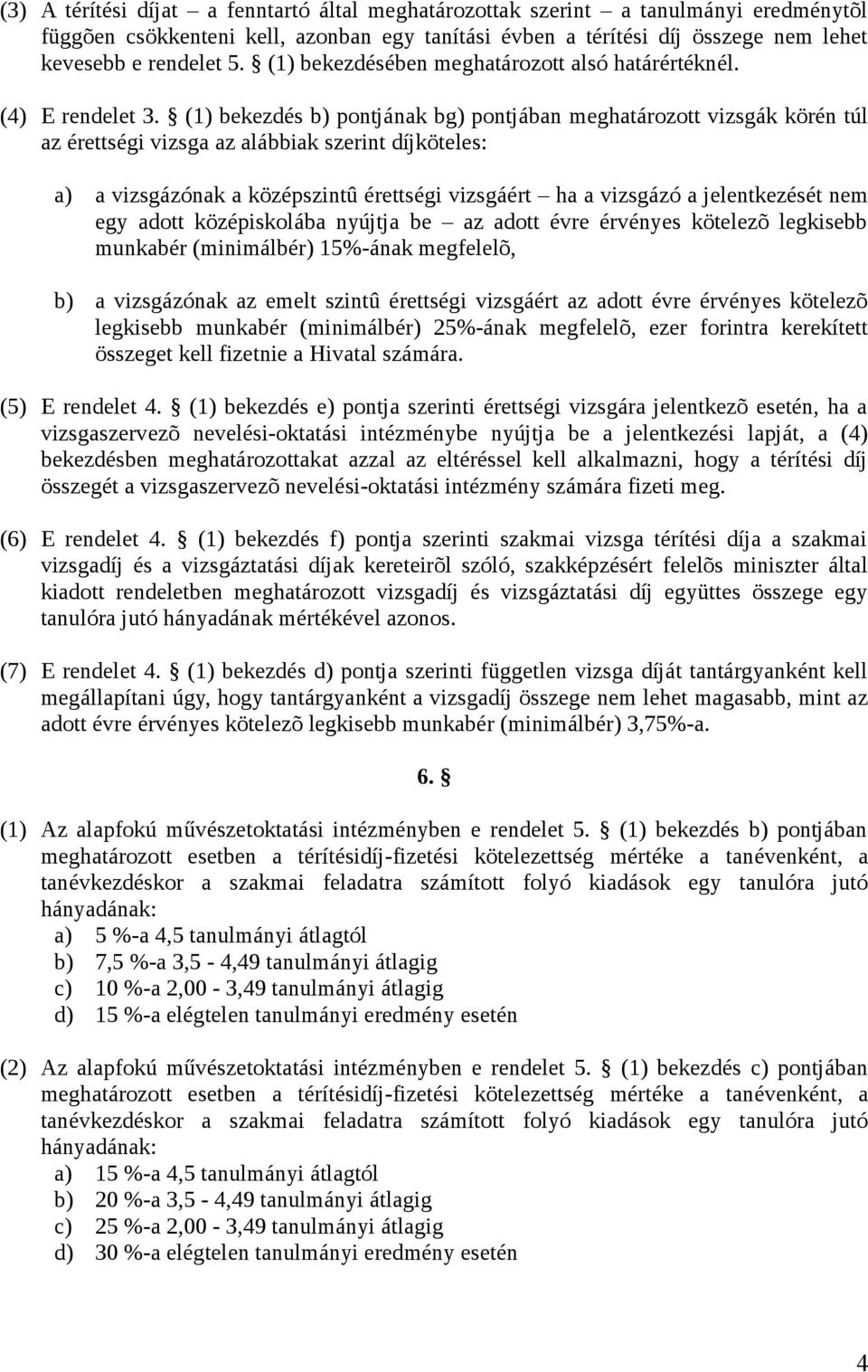 (1) bekezdés b) pontjának bg) pontjában meghatározott vizsgák körén túl az érettségi vizsga az alábbiak szerint díjköteles: a) a vizsgázónak a középszintû érettségi vizsgáért ha a vizsgázó a