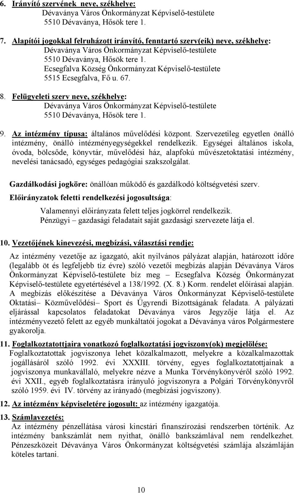 Ecsegfalva Község Önkormányzat Képviselő-testülete 5515 Ecsegfalva, Fő u. 67. 8. Felügyeleti szerv neve, székhelye: Dévaványa Város Önkormányzat Képviselő-testülete 5510 Dévaványa, Hősök tere 1. 9.