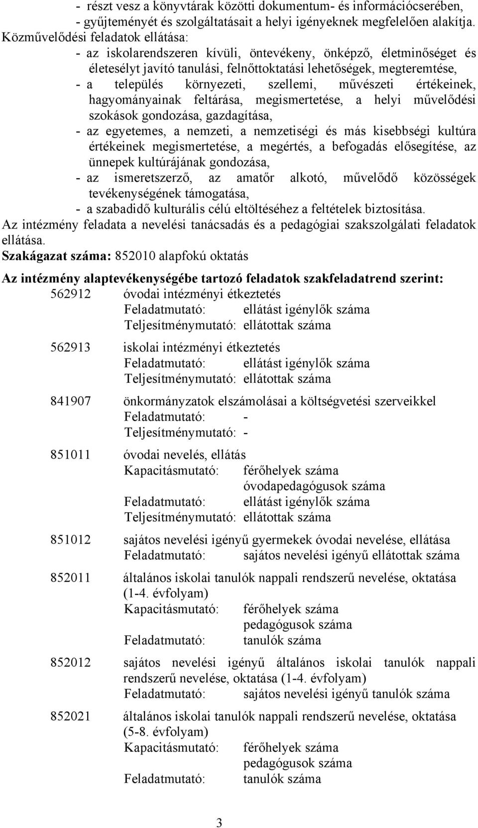 szellemi, művészeti értékeinek, hagyományainak feltárása, megismertetése, a helyi művelődési szokások gondozása, gazdagítása, - az egyetemes, a nemzeti, a nemzetiségi és más kisebbségi kultúra