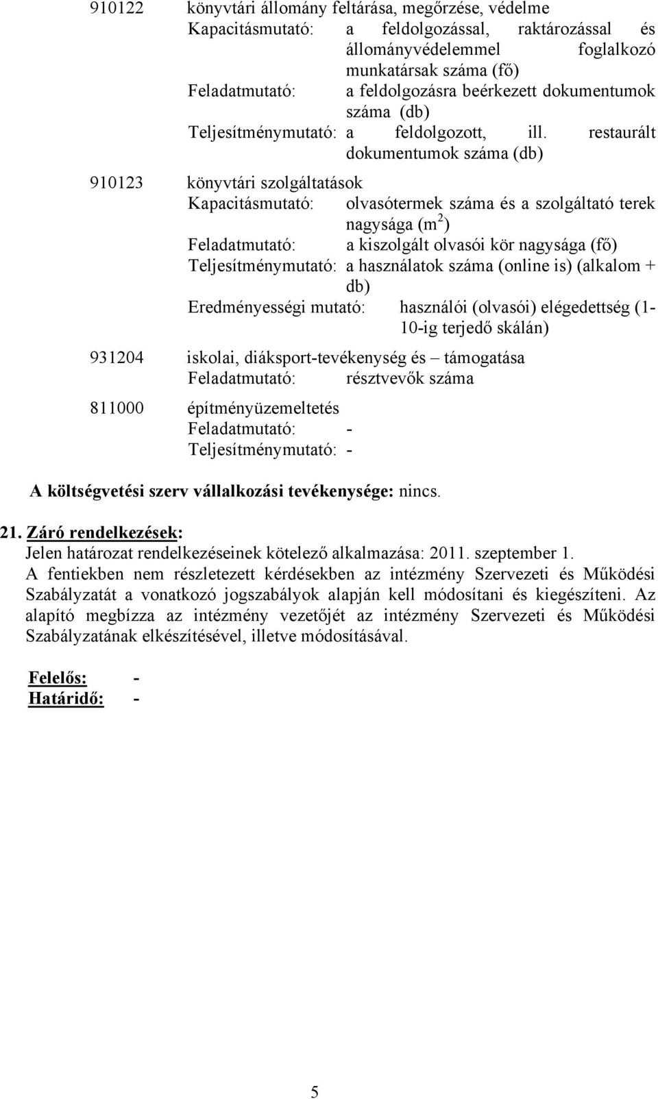 restaurált dokumentumok száma (db) 910123 könyvtári szolgáltatások Kapacitásmutató: olvasótermek száma és a szolgáltató terek nagysága (m 2 ) Feladatmutató: a kiszolgált olvasói kör nagysága (fő)