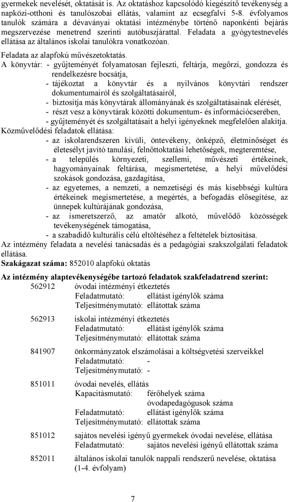 Feladata a gyógytestnevelés ellátása az általános iskolai tanulókra vonatkozóan. Feladata az alapfokú művészetoktatás.