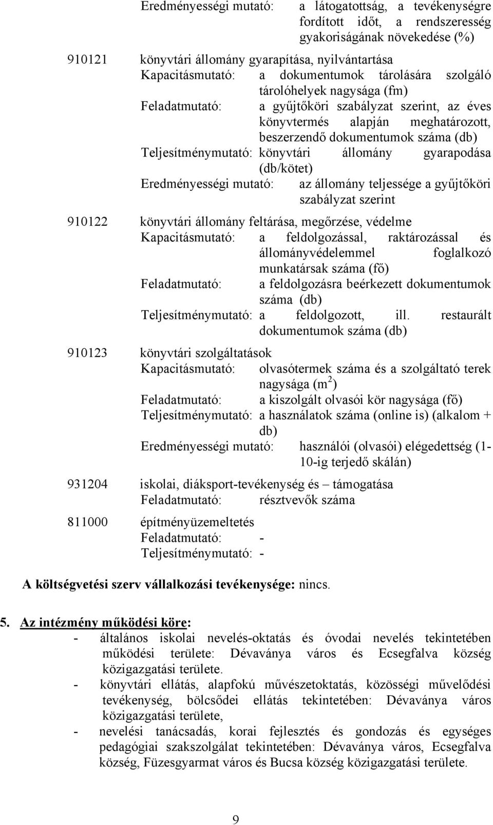 Teljesítménymutató: könyvtári állomány gyarapodása (db/kötet) Eredményességi mutató: az állomány teljessége a gyűjtőköri szabályzat szerint 910122 könyvtári állomány feltárása, megőrzése, védelme