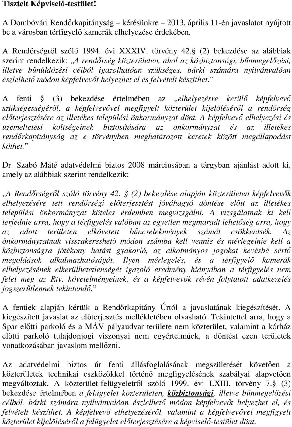 (2) bekezdése az alábbiak szerint rendelkezik: A rendőrség közterületen, ahol az közbiztonsági, bűnmegelőzési, illetve bűnüldözési célból igazolhatóan szükséges, bárki számára nyilvánvalóan