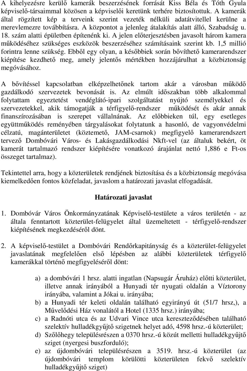 szám alatti épületben építenénk ki. A jelen előterjesztésben javasolt három kamera működéséhez szükséges eszközök beszerzéséhez számításaink szerint kb. 1,5 millió forintra lenne szükség.