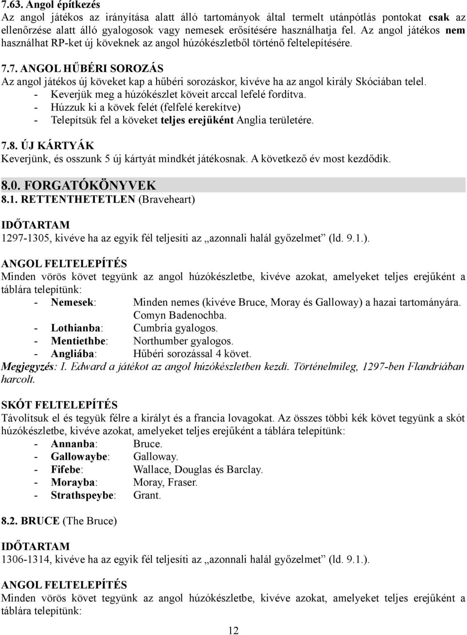 7. ANGOL HŰBÉRI SOROZÁS Az angol játékos új köveket kap a hűbéri sorozáskor, kivéve ha az angol király Skóciában telel. - Keverjük meg a húzókészlet köveit arccal lefelé fordítva.