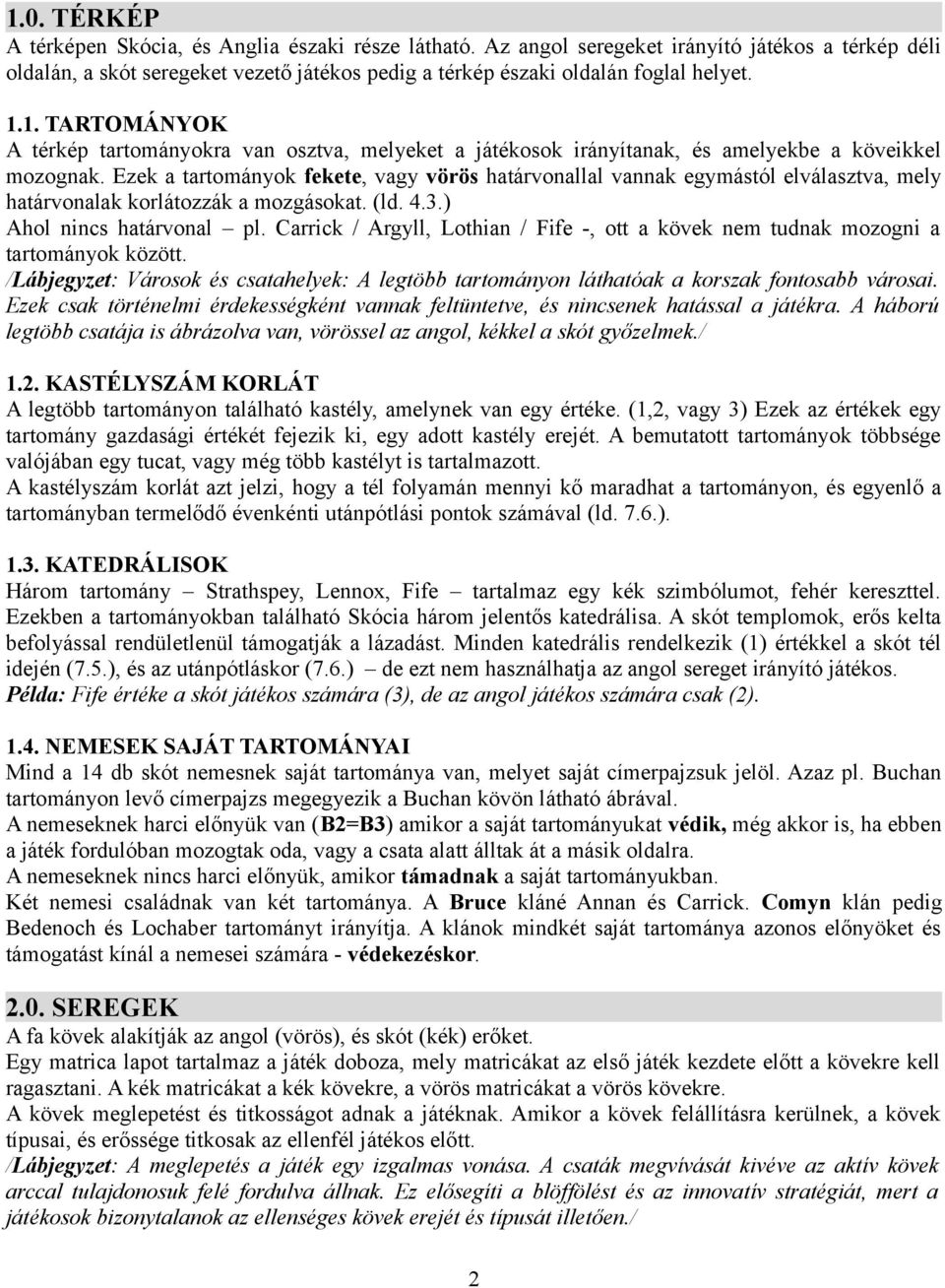 Ezek a tartományok fekete, vagy vörös határvonallal vannak egymástól elválasztva, mely határvonalak korlátozzák a mozgásokat. (ld. 4.3.) Ahol nincs határvonal pl.