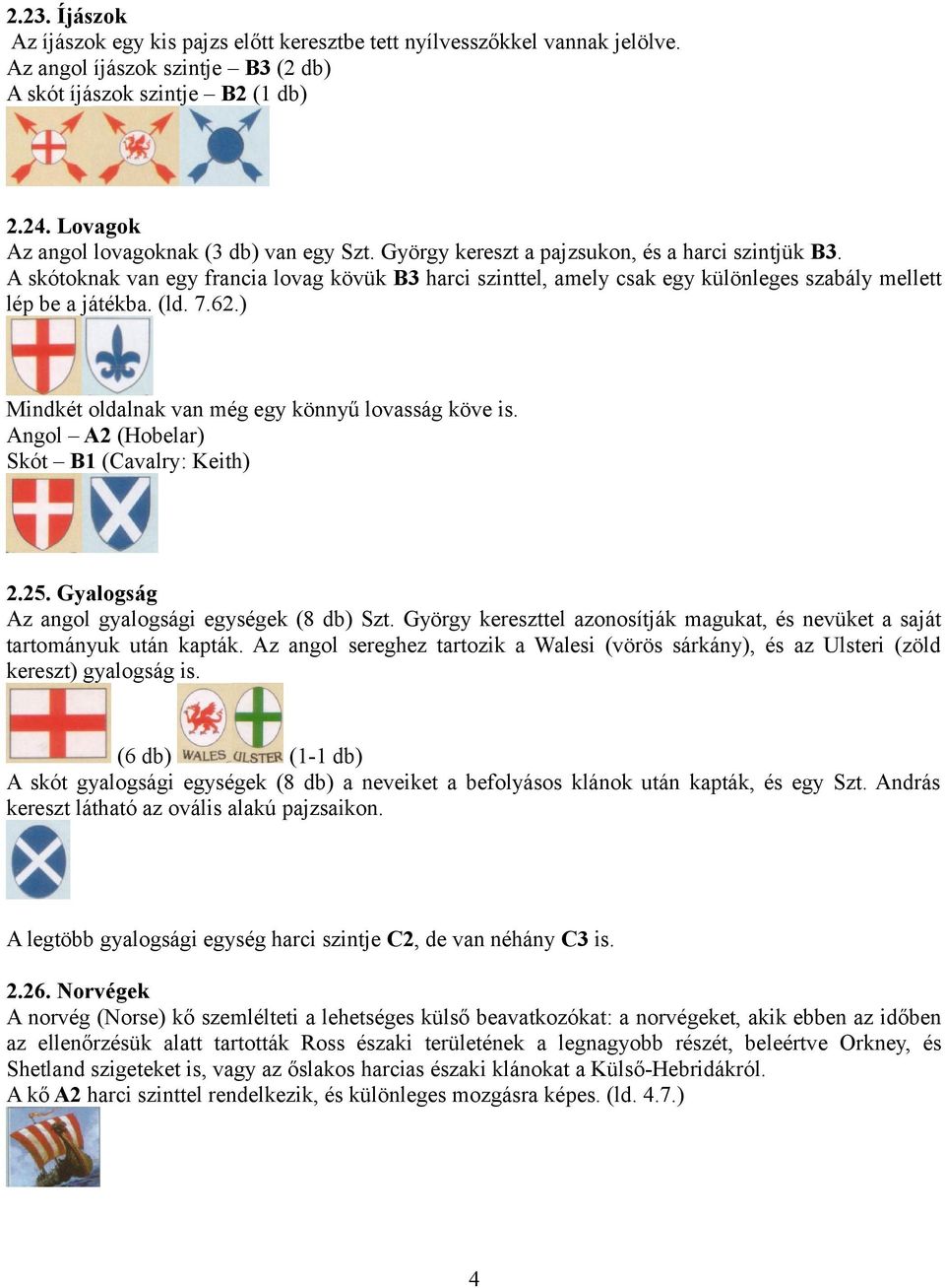 A skótoknak van egy francia lovag kövük B3 harci szinttel, amely csak egy különleges szabály mellett lép be a játékba. (ld. 7.62.) Mindkét oldalnak van még egy könnyű lovasság köve is.
