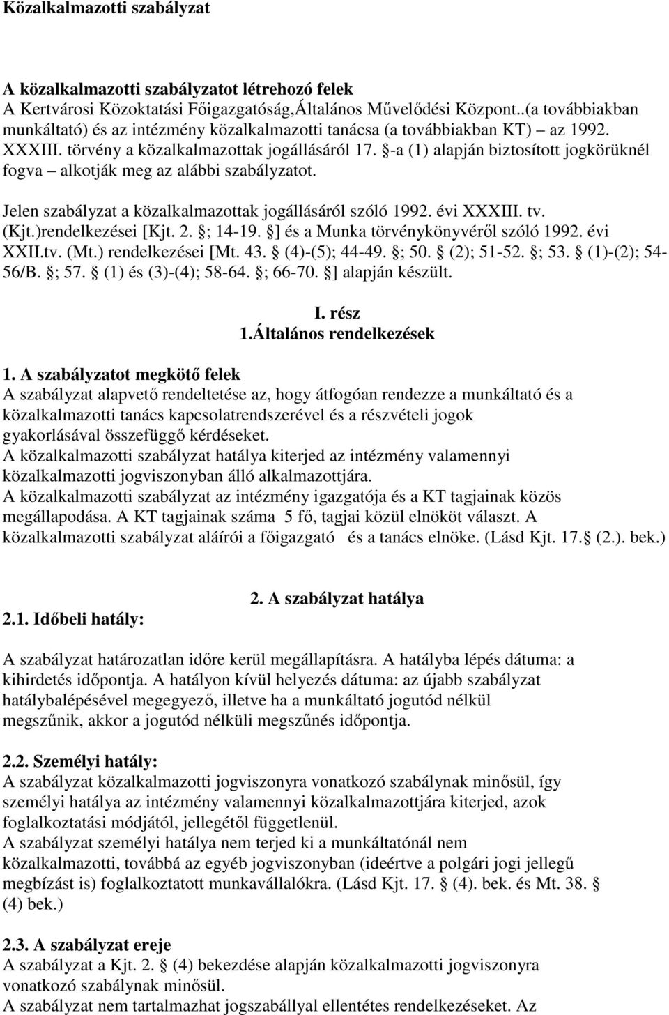 -a (1) alapján biztosított jogkörüknél fogva alkotják meg az alábbi szabályzatot. Jelen szabályzat a közalkalmazottak jogállásáról szóló 1992. évi XXXIII. tv. (Kjt.)rendelkezései [Kjt. 2. ; 14-19.