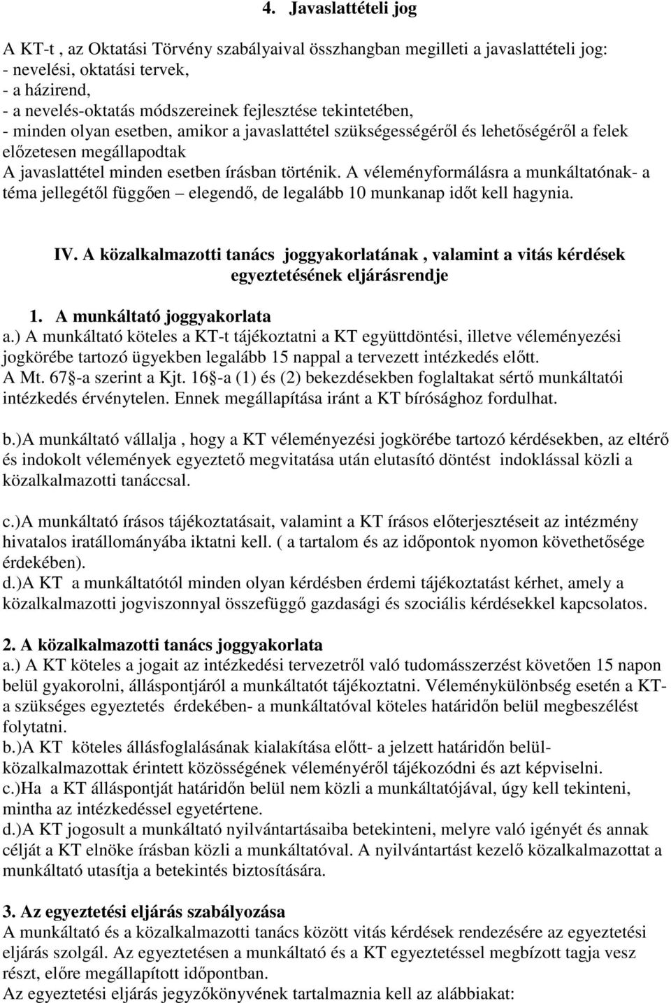 A véleményformálásra a munkáltatónak- a téma jellegétől függően elegendő, de legalább 10 munkanap időt kell hagynia. IV.