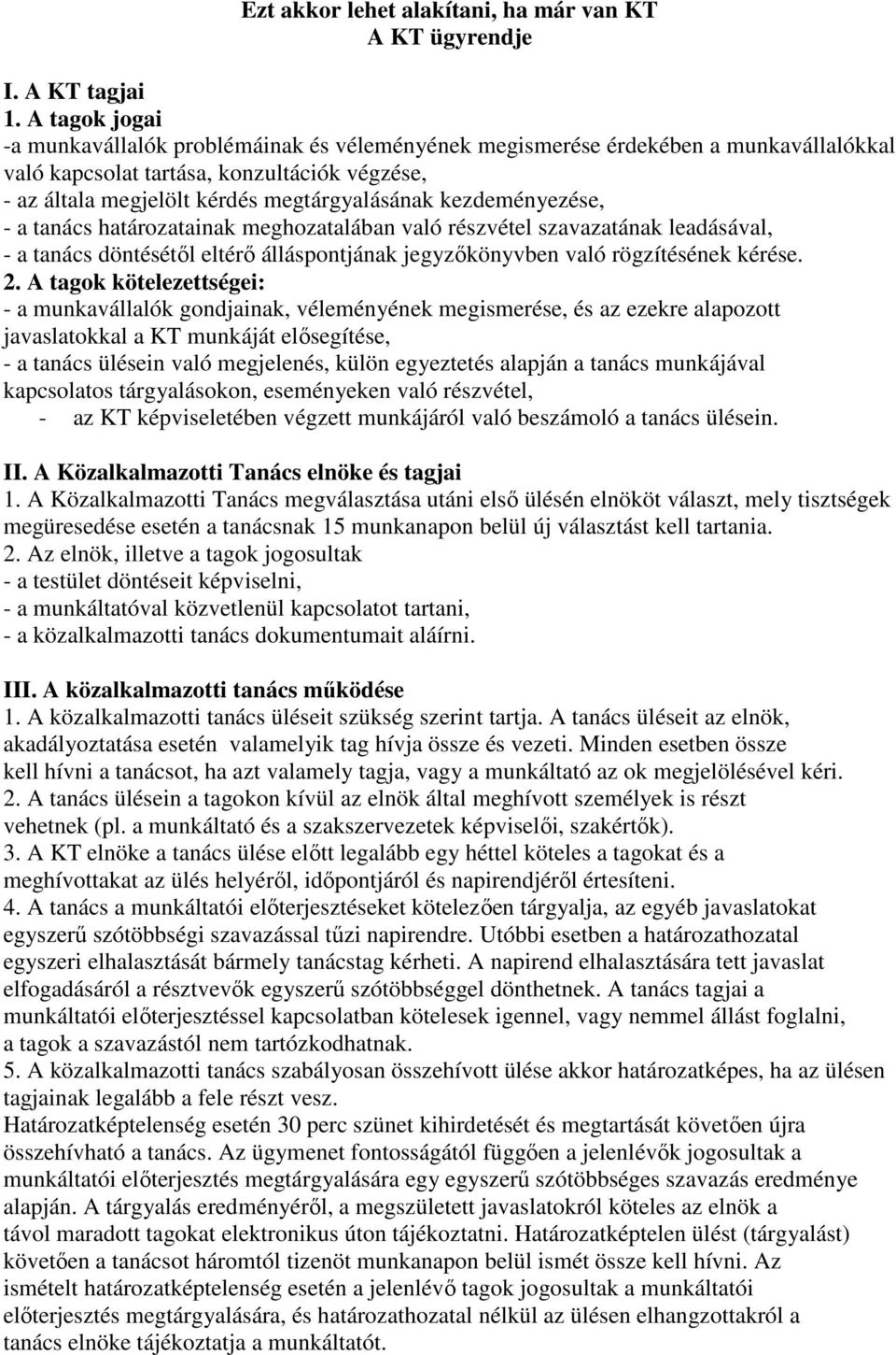 kezdeményezése, - a tanács határozatainak meghozatalában való részvétel szavazatának leadásával, - a tanács döntésétől eltérő álláspontjának jegyzőkönyvben való rögzítésének kérése. 2.