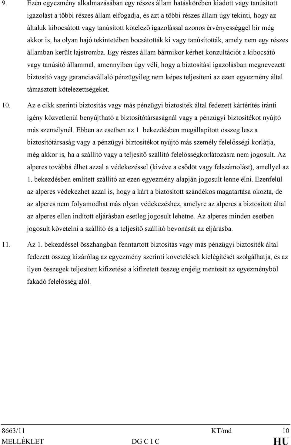 Egy részes állam bármikor kérhet konzultációt a kibocsátó vagy tanúsító állammal, amennyiben úgy véli, hogy a biztosítási igazolásban megnevezett biztosító vagy garanciavállaló pénzügyileg nem képes