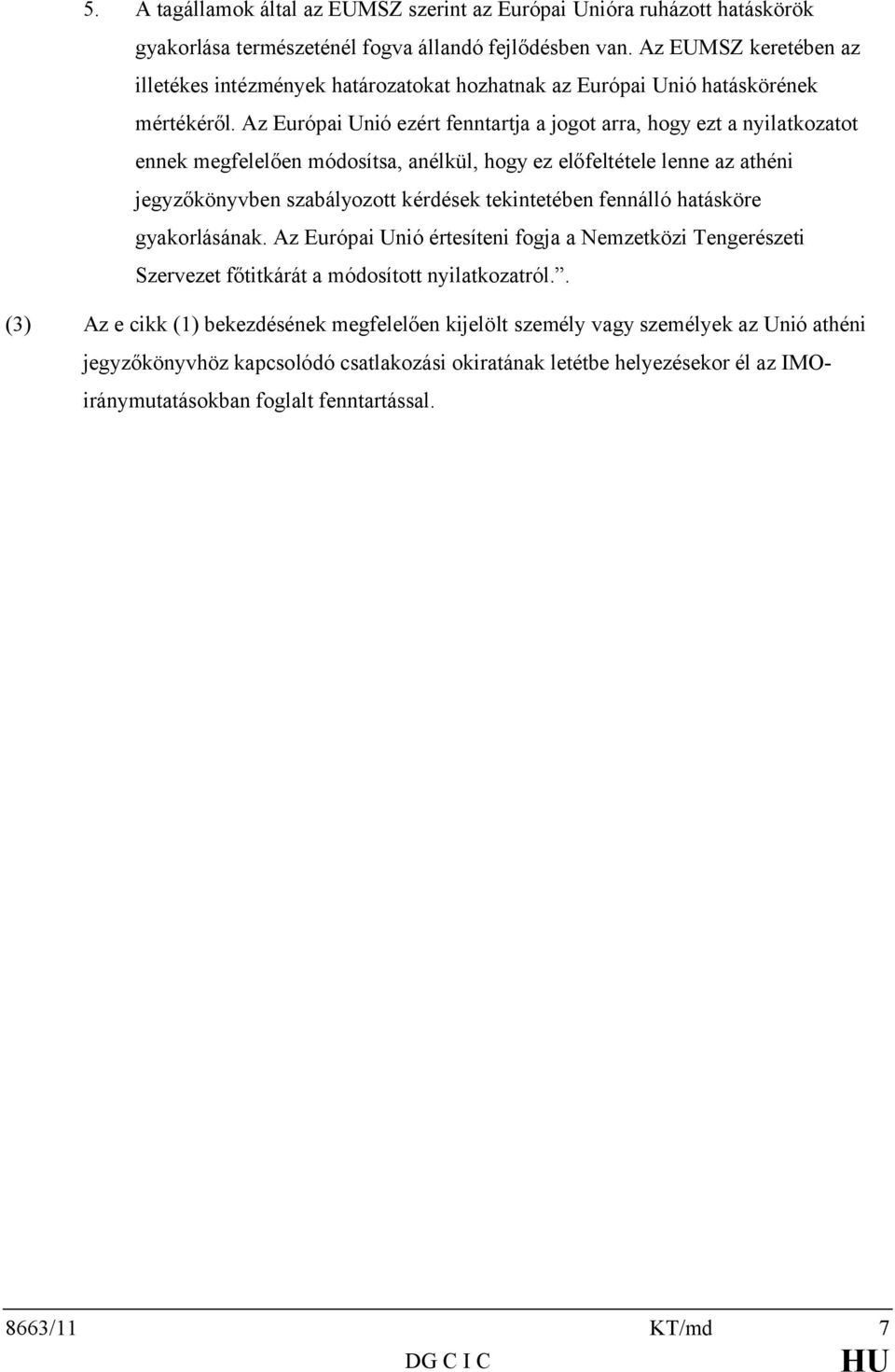 Az Európai Unió ezért fenntartja a jogot arra, hogy ezt a nyilatkozatot ennek megfelelően módosítsa, anélkül, hogy ez előfeltétele lenne az athéni jegyzőkönyvben szabályozott kérdések tekintetében