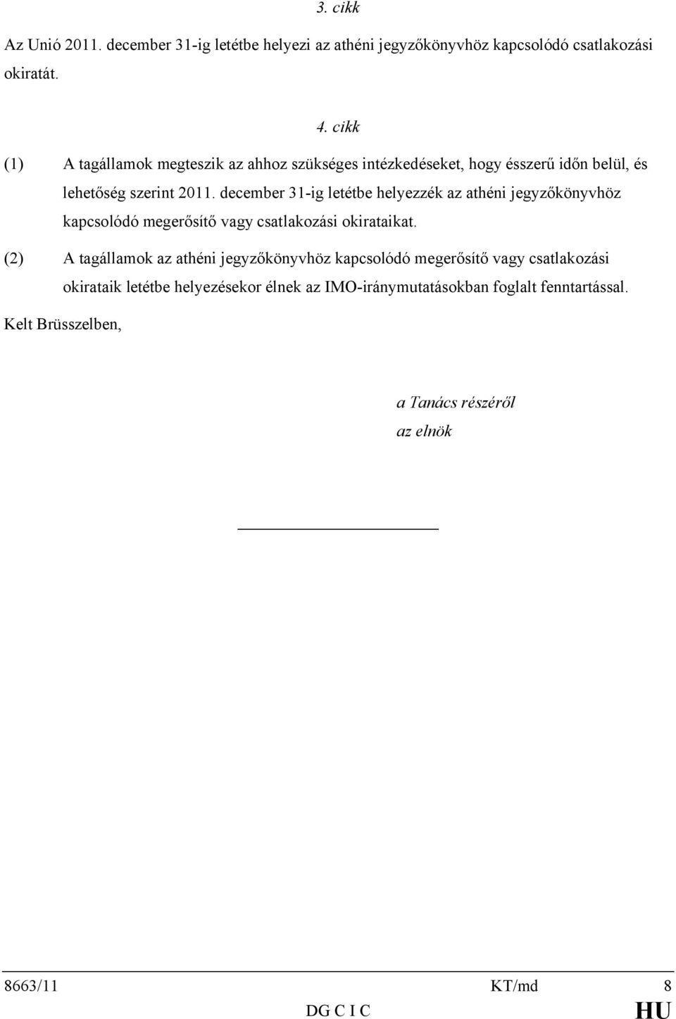 december 31-ig letétbe helyezzék az athéni jegyzőkönyvhöz kapcsolódó megerősítő vagy csatlakozási okirataikat.