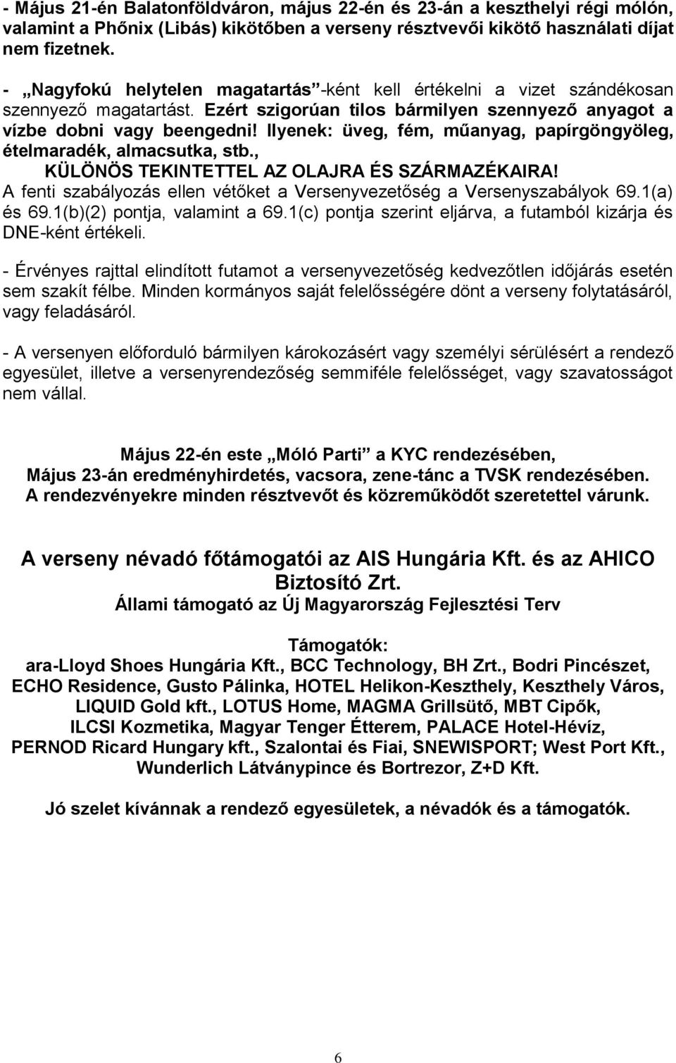 Ilyenek: üveg, fém, műanyag, papírgöngyöleg, ételmaradék, almacsutka, stb., KÜLÖNÖS TEKINTETTEL AZ OLAJRA ÉS SZÁRMAZÉKAIRA! A fenti szabályozás ellen vétőket a Versenyvezetőség a Versenyszabályok 69.