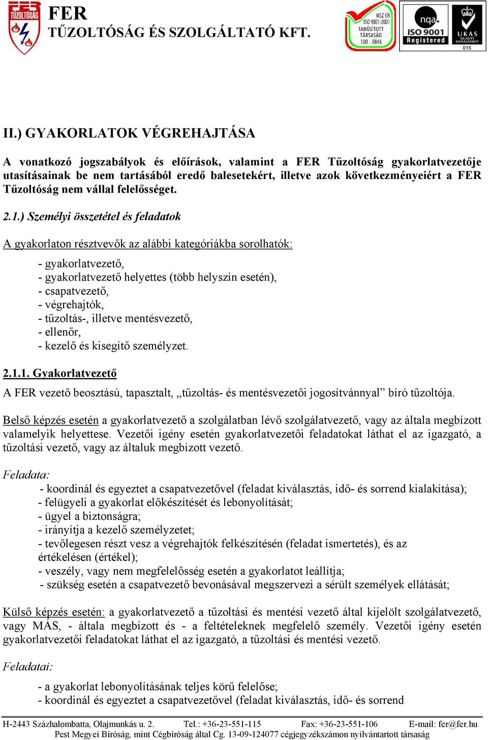 ) Személyi összetétel és feladatok A gyakorlaton résztvevők az alábbi kategóriákba sorolhatók: - gyakorlatvezető, - gyakorlatvezető helyettes (több helyszín esetén), - csapatvezető, - végrehajtók, -