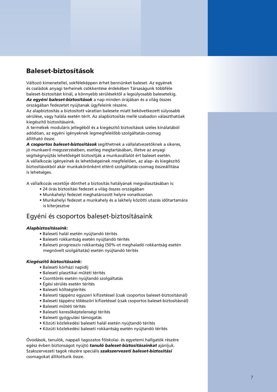 Az egyéni baleset-biztosítások a nap minden órájában és a világ összes országában fedezetet nyújtanak ügyfeleink részére.