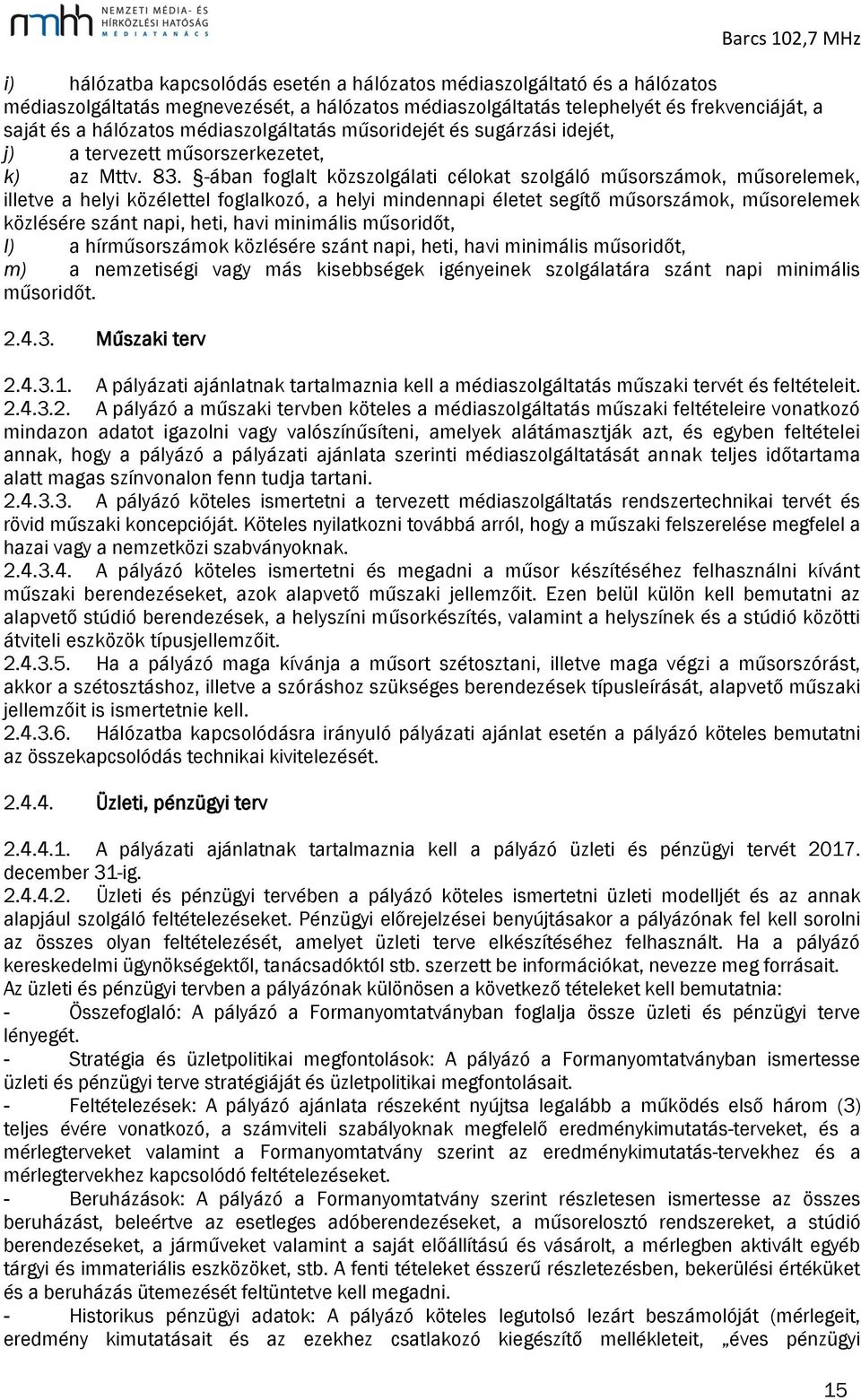 -ában foglalt közszolgálati célokat szolgáló műsorszámok, műsorelemek, illetve a helyi közélettel foglalkozó, a helyi mindennapi életet segítő műsorszámok, műsorelemek közlésére szánt napi, heti,