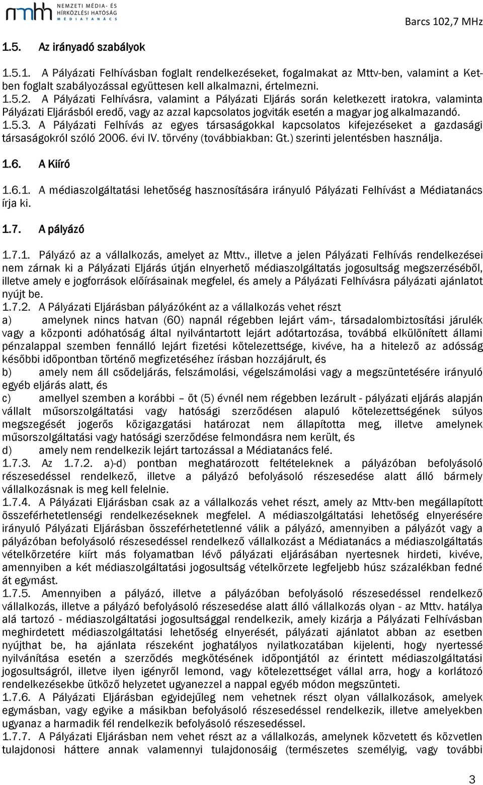 A Pályázati Felhívás az egyes társaságokkal kapcsolatos kifejezéseket a gazdasági társaságokról szóló 2006. évi IV. törvény (továbbiakban: Gt.) szerinti jelentésben használja. 1.