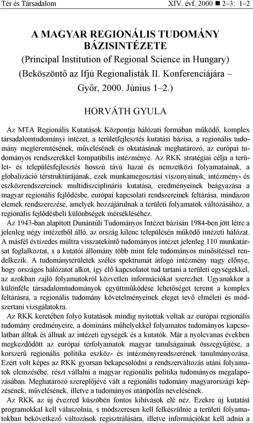 ) HORVÁTH GYULA Az MTA Regionális Kutatások Központja hálózati formában működő, komplex társadalomtudományi intézet, a területfejlesztés kutatási bázisa, a regionális tudomány megteremtésének,