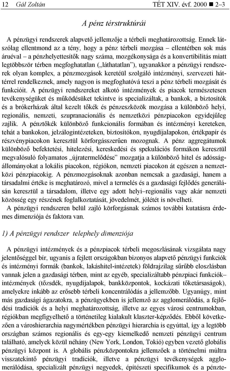 megfoghatatlan ( láthatatlan ), ugyanakkor a pénzügyi rendszerek olyan komplex, a pénzmozgások keretéül szolgáló intézményi, szervezeti háttérrel rendelkeznek, amely nagyon is megfoghatóvá teszi a
