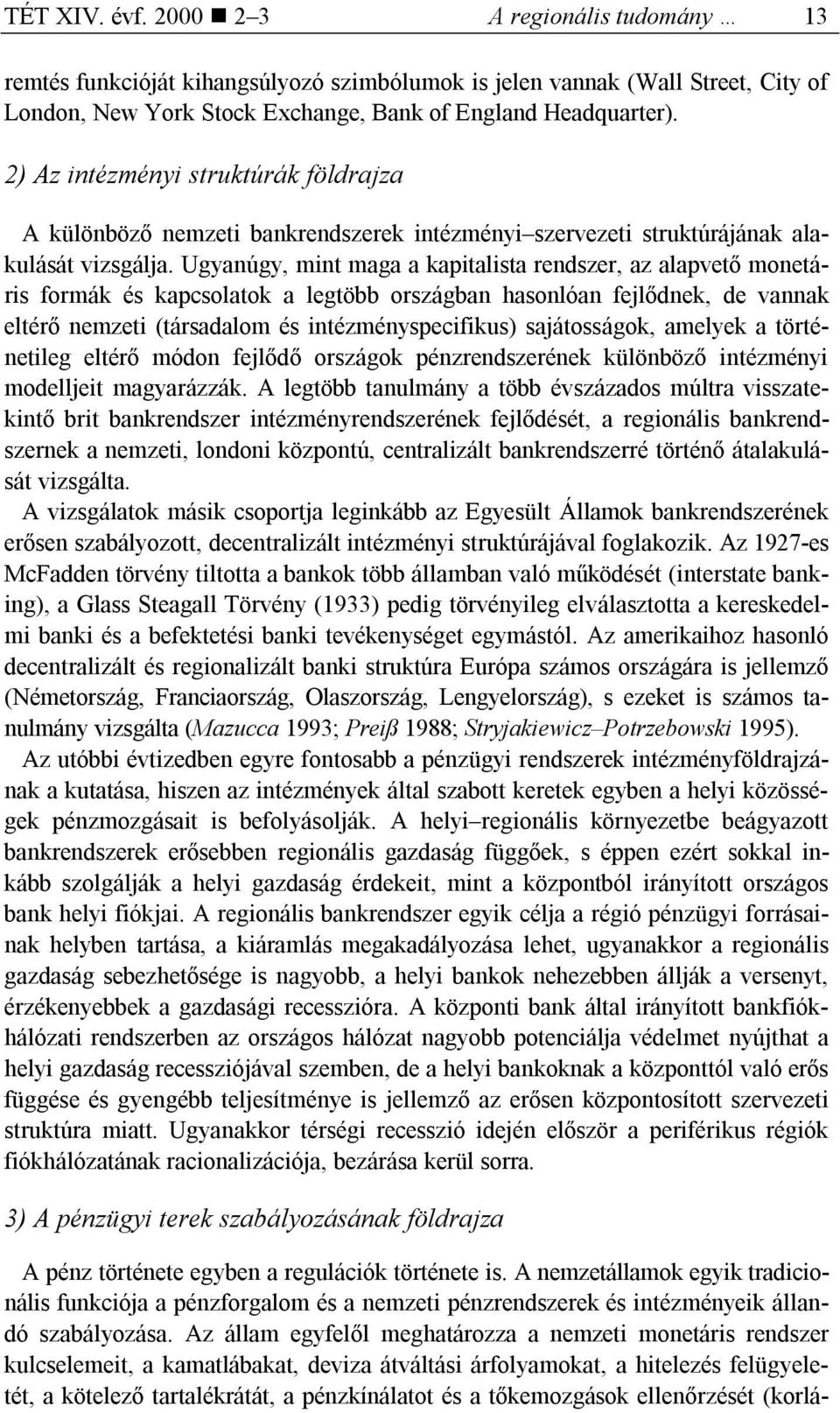 Ugyanúgy, mint maga a kapitalista rendszer, az alapvető monetáris formák és kapcsolatok a legtöbb országban hasonlóan fejlődnek, de vannak eltérő nemzeti (társadalom és intézményspecifikus)