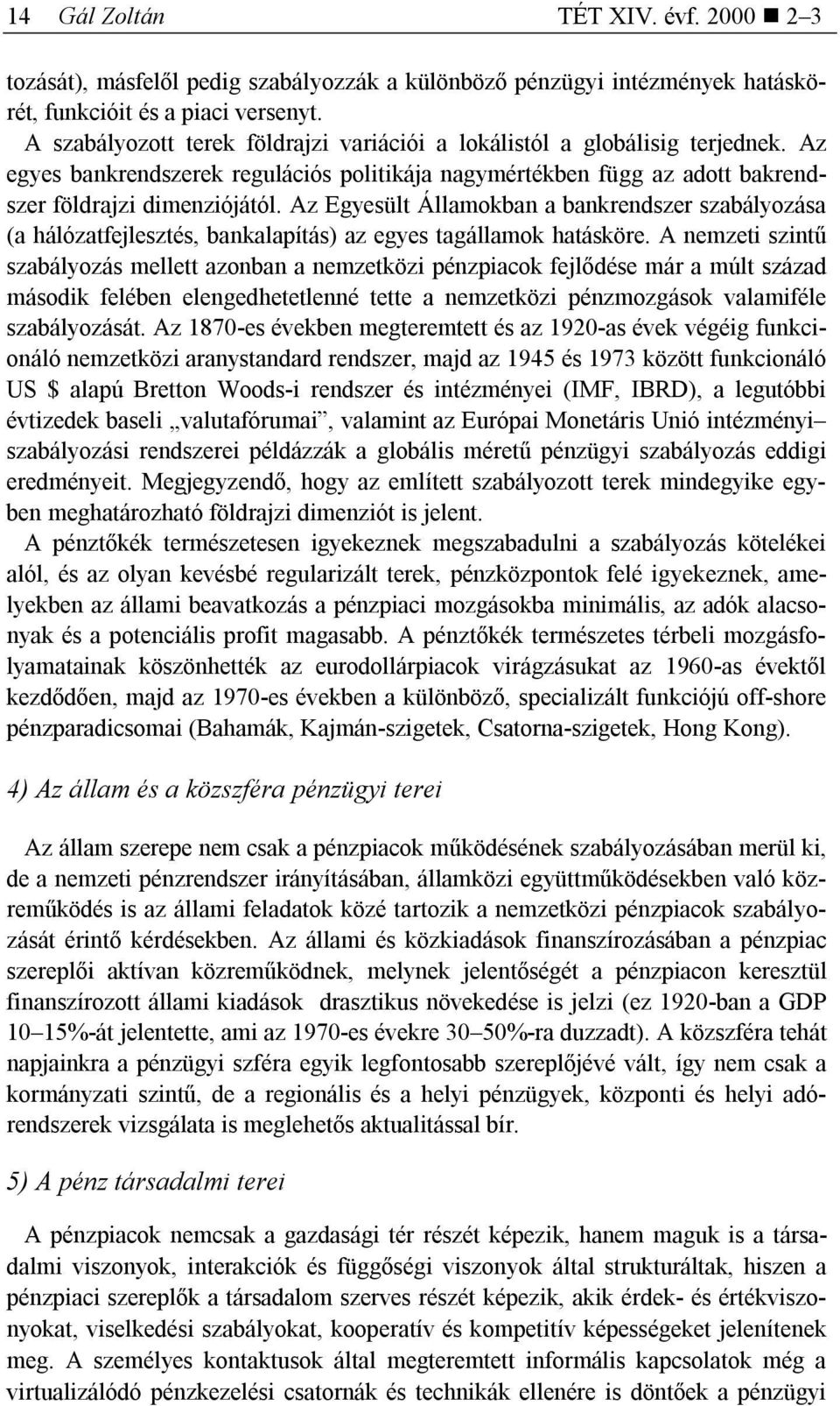 Az Egyesült Államokban a bankrendszer szabályozása (a hálózatfejlesztés, bankalapítás) az egyes tagállamok hatásköre.