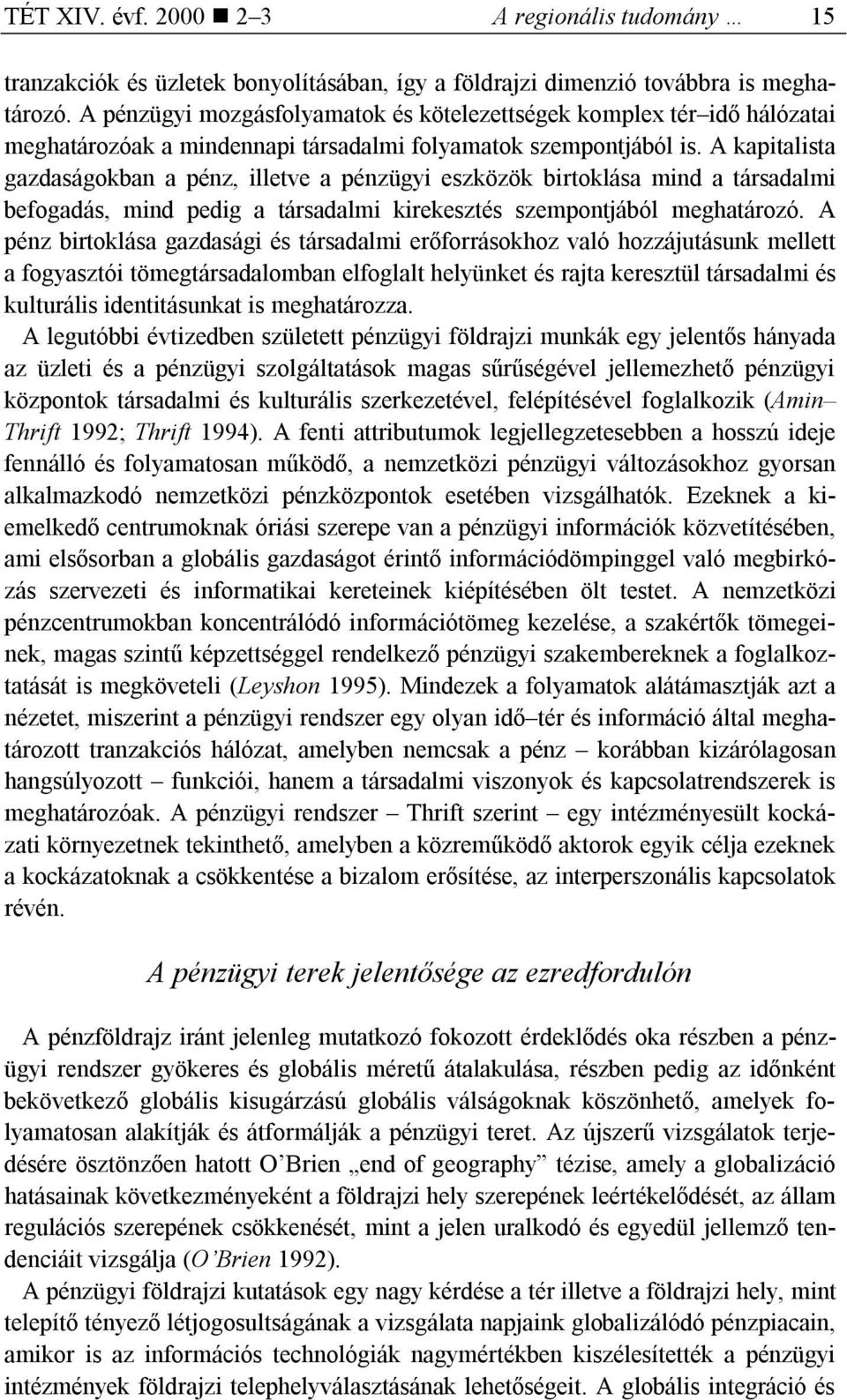 A kapitalista gazdaságokban a pénz, illetve a pénzügyi eszközök birtoklása mind a társadalmi befogadás, mind pedig a társadalmi kirekesztés szempontjából meghatározó.