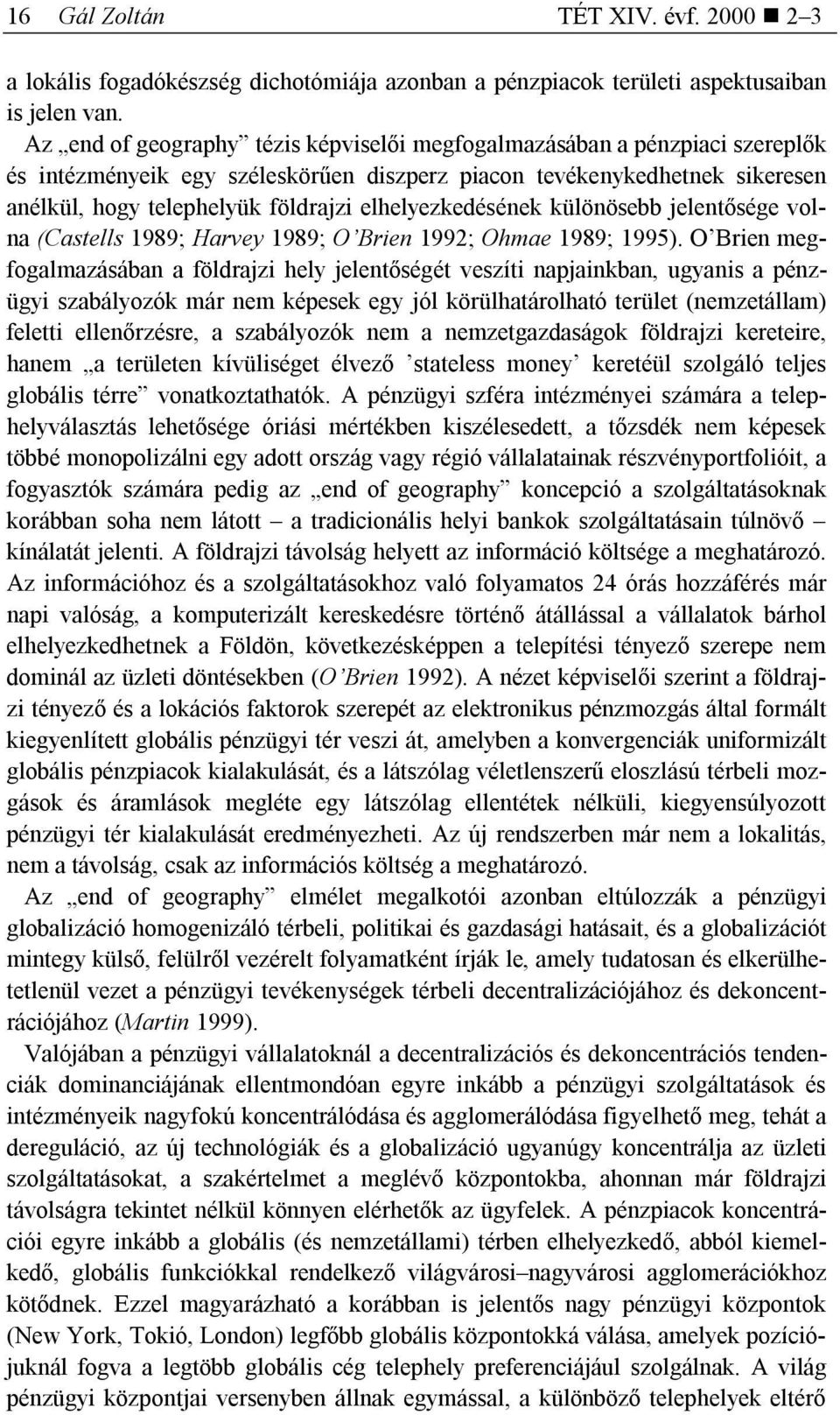 elhelyezkedésének különösebb jelentősége volna (Castells 1989; Harvey 1989; O Brien 1992; Ohmae 1989; 1995).