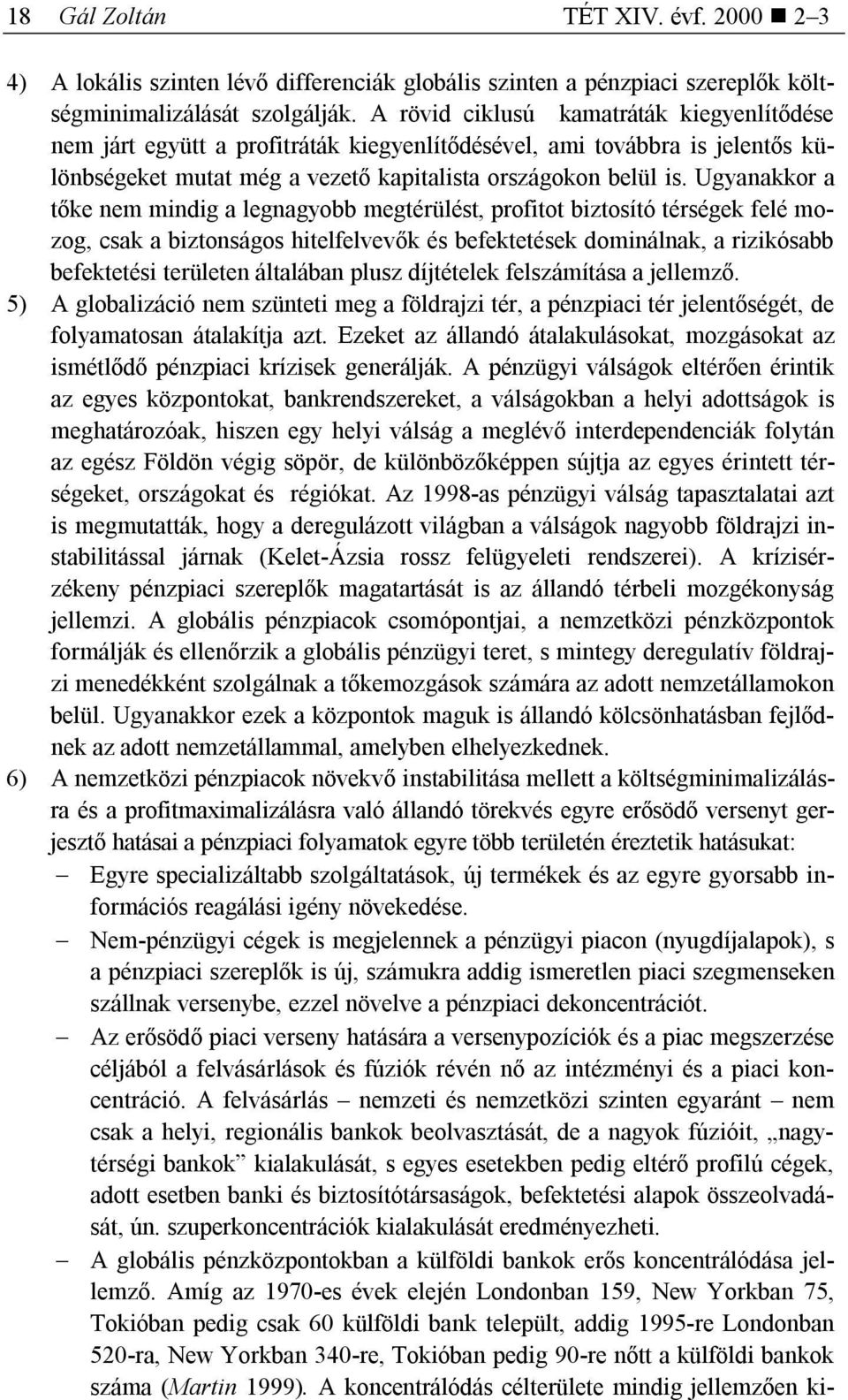 Ugyanakkor a tőke nem mindig a legnagyobb megtérülést, profitot biztosító térségek felé mozog, csak a biztonságos hitelfelvevők és befektetések dominálnak, a rizikósabb befektetési területen
