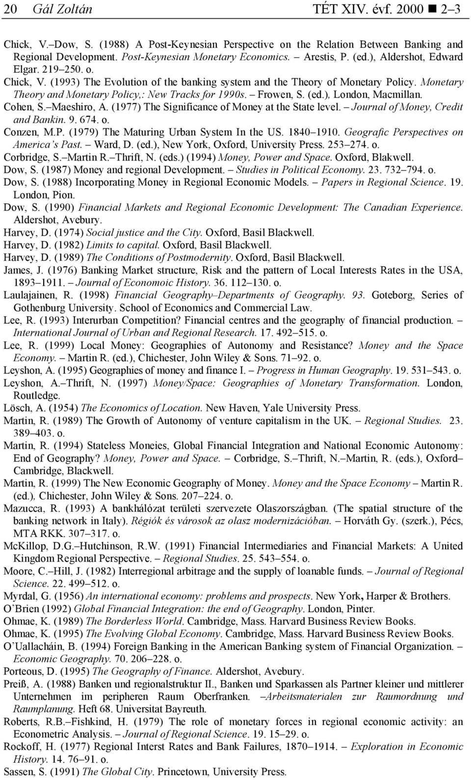 (ed.), London, Macmillan. Cohen, S. Maeshiro, A. (1977) The Significance of Money at the State level. Journal of Money, Credit and Bankin. 9. 674. o. Conzen, M.P.