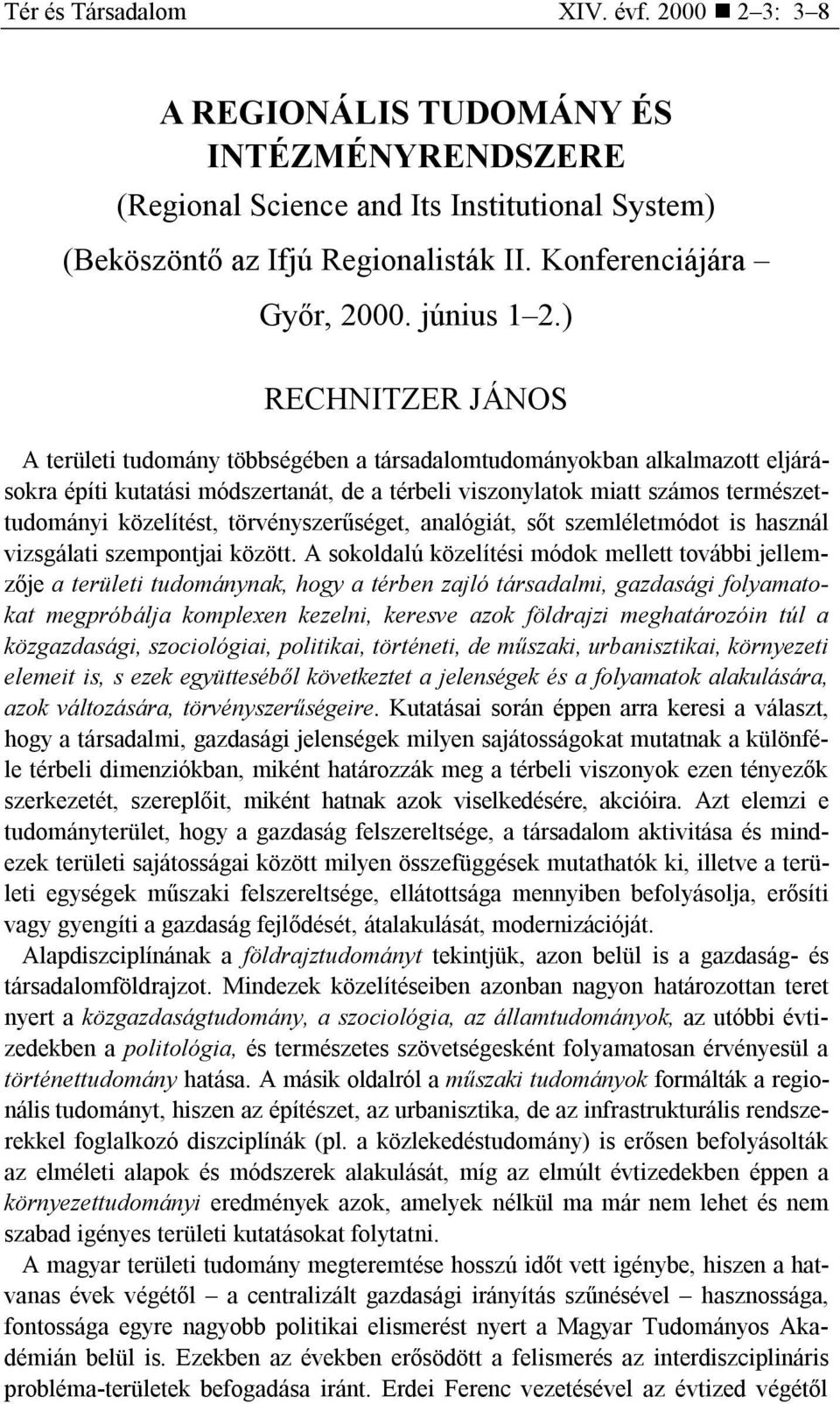 ) RECHNITZER JÁNOS A területi tudomány többségében a társadalomtudományokban alkalmazott eljárásokra építi kutatási módszertanát, de a térbeli viszonylatok miatt számos természettudományi közelítést,