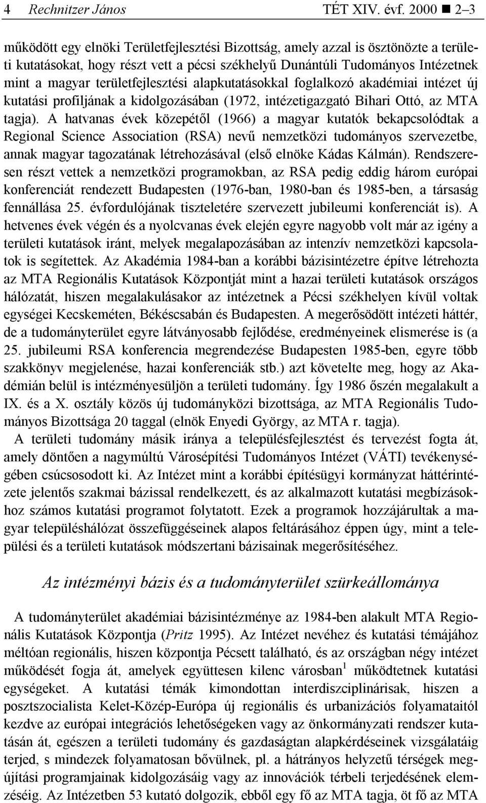 területfejlesztési alapkutatásokkal foglalkozó akadémiai intézet új kutatási profiljának a kidolgozásában (1972, intézetigazgató Bihari Ottó, az MTA tagja).
