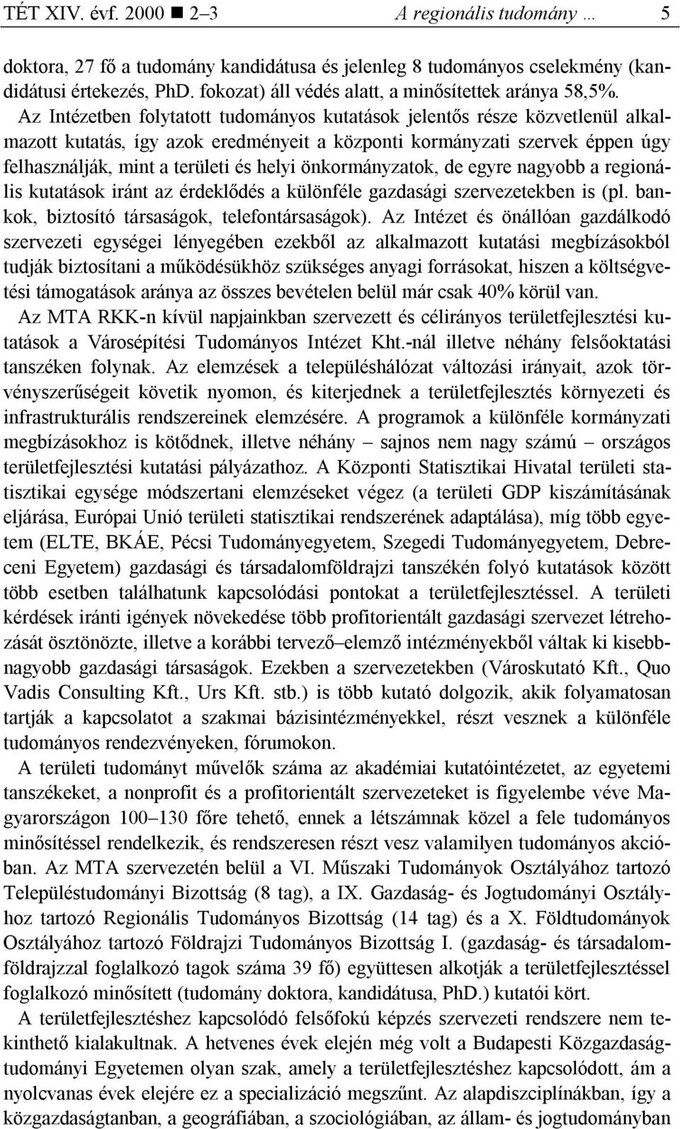 Az Intézetben folytatott tudományos kutatások jelentős része közvetlenül alkalmazott kutatás, így azok eredményeit a központi kormányzati szervek éppen úgy felhasználják, mint a területi és helyi