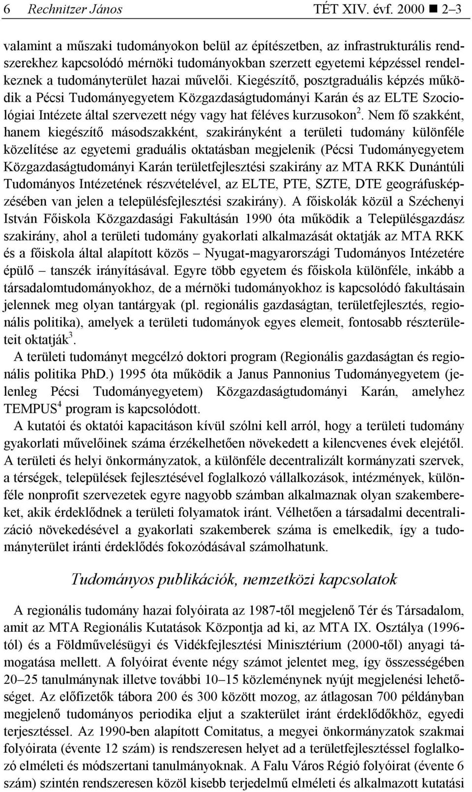 művelői. Kiegészítő, posztgraduális képzés működik a Pécsi Tudományegyetem Közgazdaságtudományi Karán és az ELTE Szociológiai Intézete által szervezett négy vagy hat féléves kurzusokon 2.