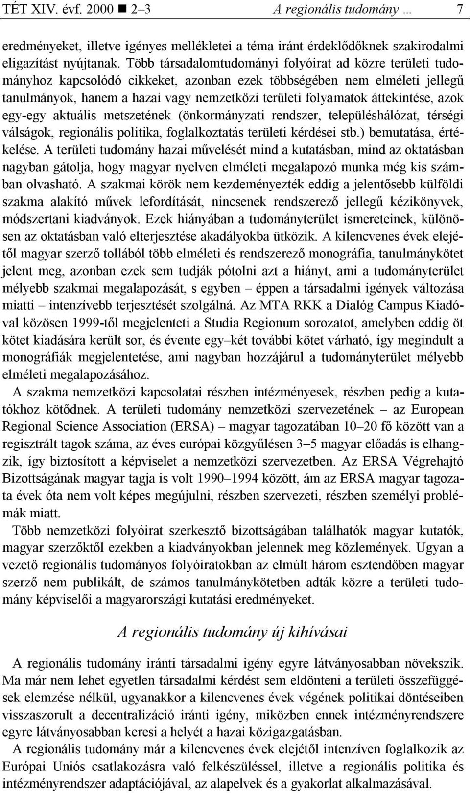 áttekintése, azok egy-egy aktuális metszetének (önkormányzati rendszer, településhálózat, térségi válságok, regionális politika, foglalkoztatás területi kérdései stb.) bemutatása, értékelése.