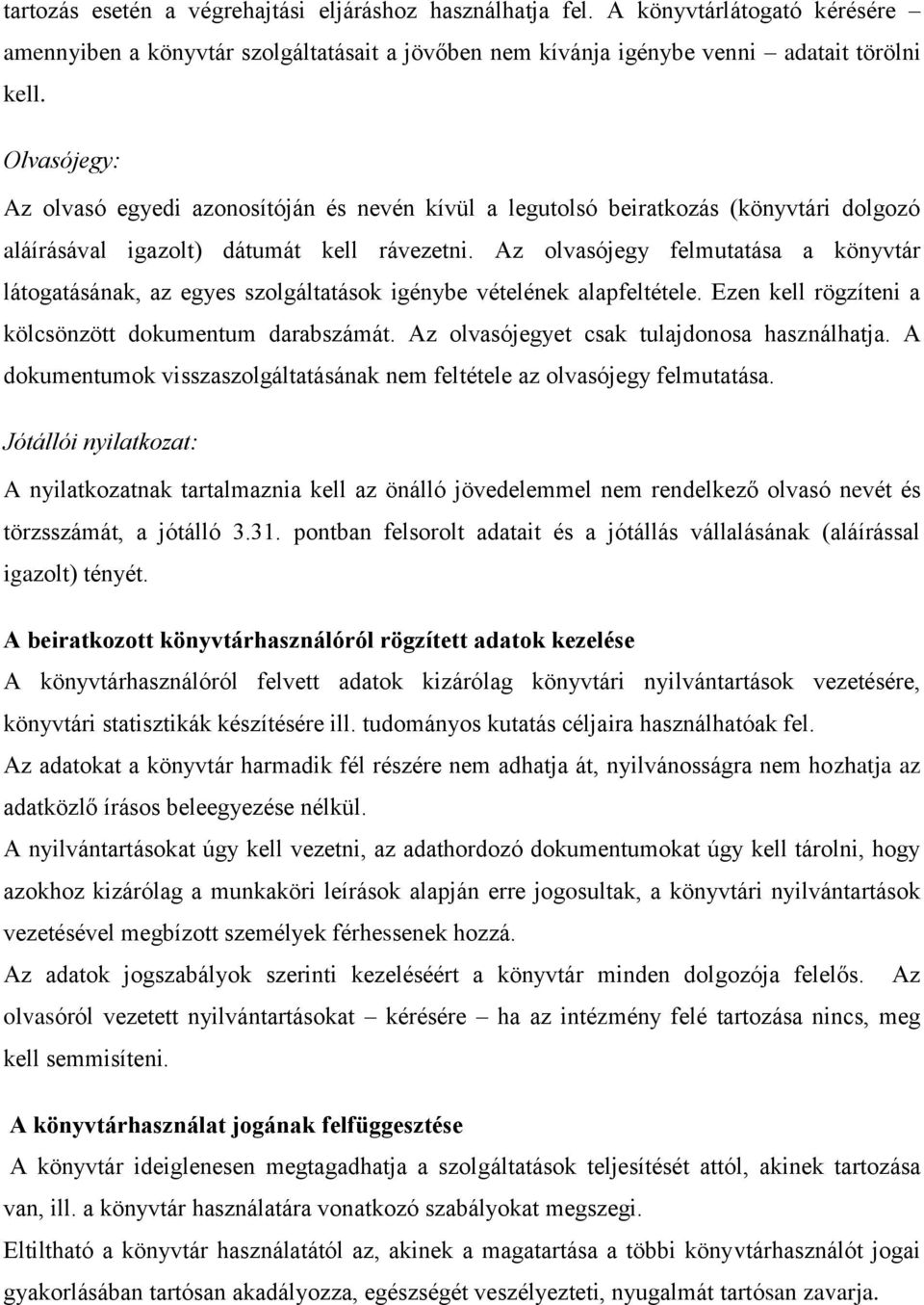 Az olvasójegy felmutatása a könyvtár látogatásának, az egyes szolgáltatások igénybe vételének alapfeltétele. Ezen kell rögzíteni a kölcsönzött dokumentum darabszámát.