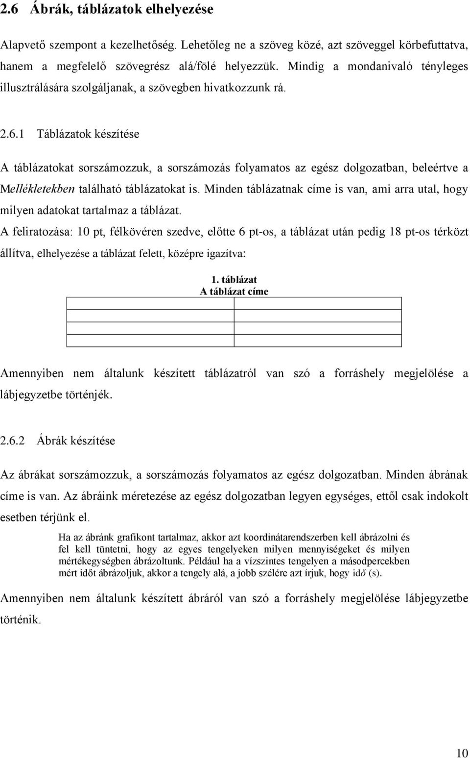 1 Táblázatok készítése A táblázatokat sorszámozzuk, a sorszámozás folyamatos az egész dolgozatban, beleértve a Mellékletekben található táblázatokat is.