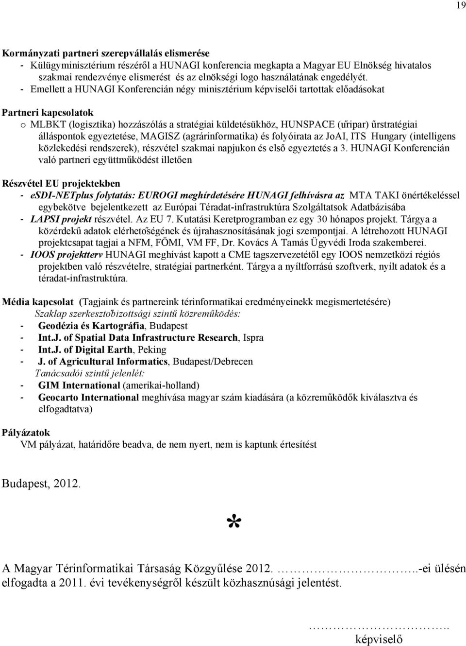 - Emellett a HUNAGI Konferencián négy minisztérium képviselői tartottak előadásokat Partneri kapcsolatok o MLBKT (logisztika) hozzászólás a stratégiai küldetésükhöz, HUNSPACE (u ripar) űrstratégiai