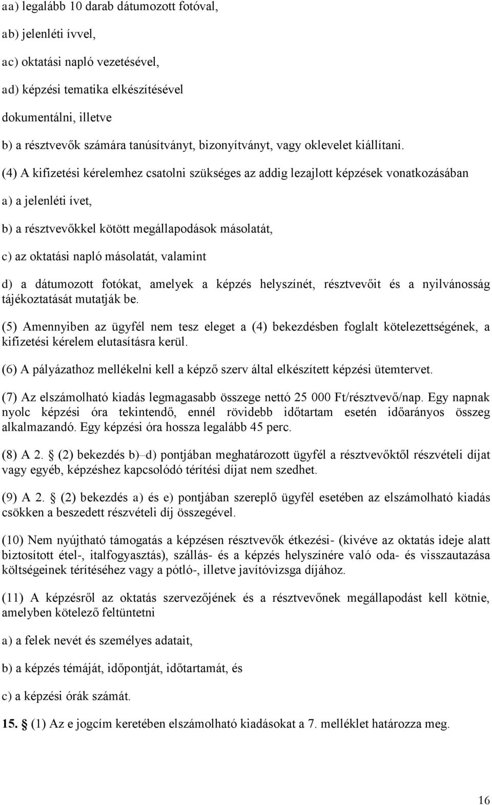 (4) A kifizetési kérelemhez csatolni szükséges az addig lezajlott képzések vonatkozásában a) a jelenléti ívet, b) a résztvevőkkel kötött megállapodások másolatát, c) az oktatási napló másolatát,