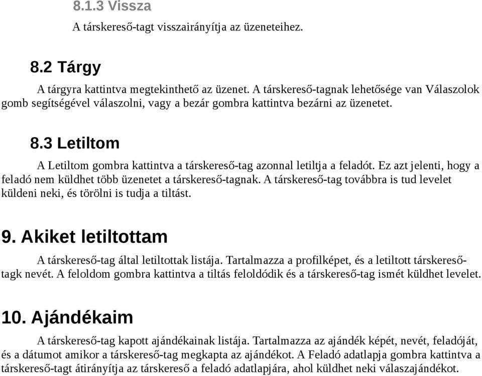 3 Letiltom A Letiltom gombra kattintva a társkereső-tag azonnal letiltja a feladót. Ez azt jelenti, hogy a feladó nem küldhet több üzenetet a társkereső-tagnak.