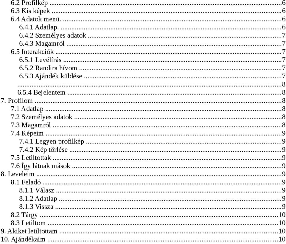 ..8 7.4 Képeim...9 7.4.1 Legyen profilkép...9 7.4.2 Kép törlése...9 7.5 Letiltottak...9 7.6 Így látnak mások...9 8. Leveleim...9 8.1 Feladó...9 8.1.1 Válasz.