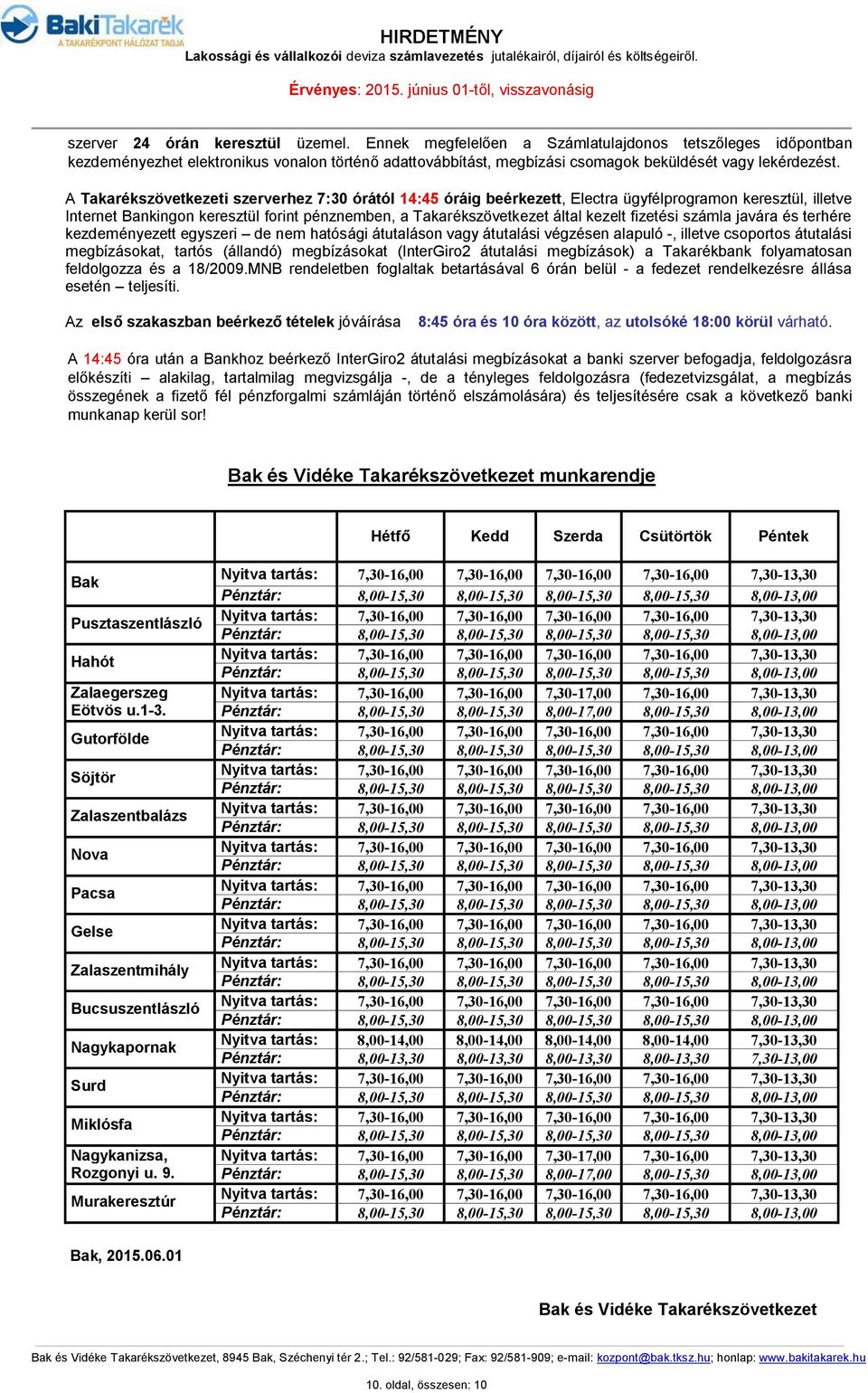 A Takarékszövetkezeti szerverhez 7:30 órától 14:45 óráig beérkezett, Electra ügyfélprogramon keresztül, illetve Internet Bankingon keresztül forint pénznemben, a Takarékszövetkezet által kezelt