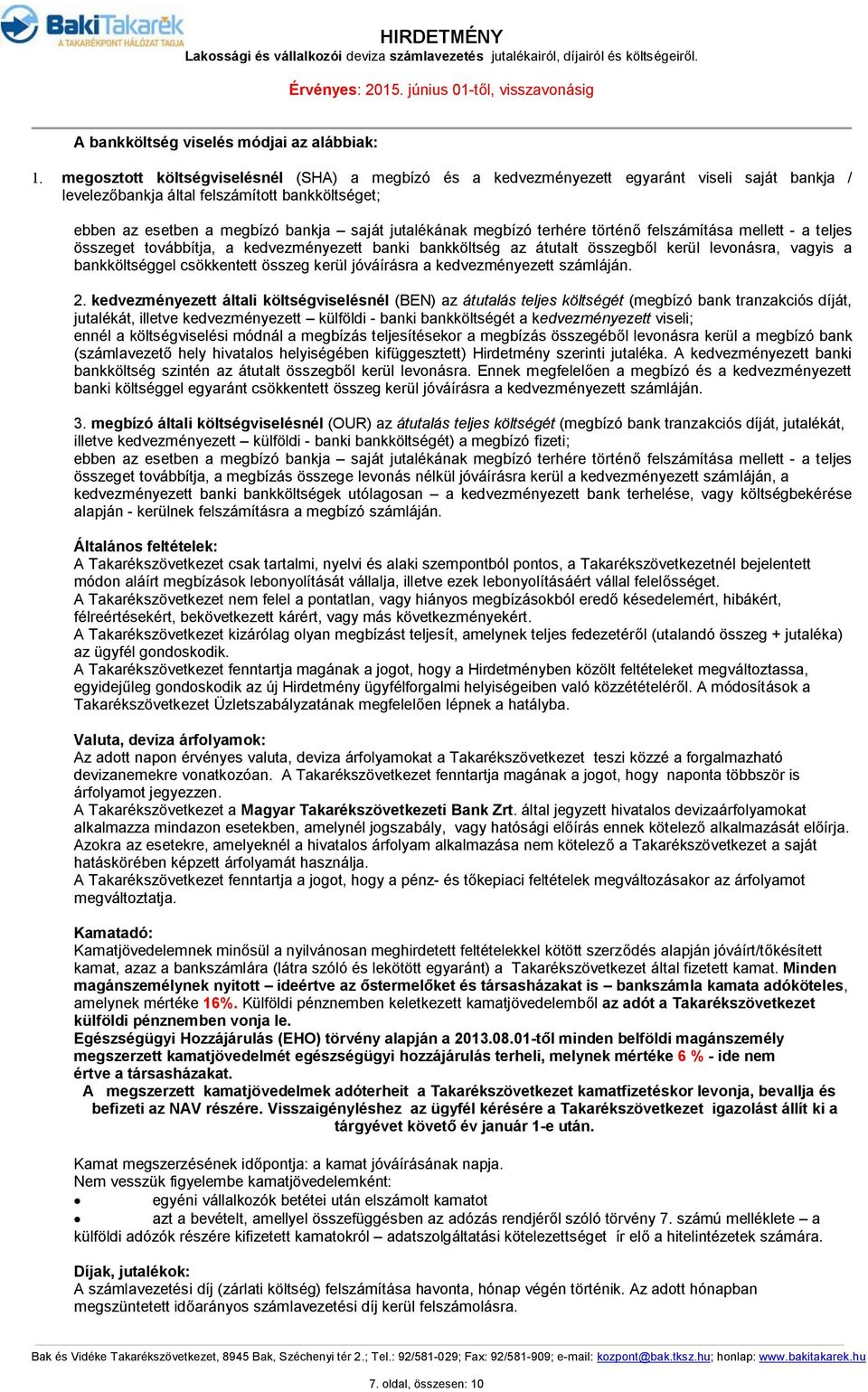 megbízó terhére történő felszámítása mellett - a teljes összeget továbbítja, a kedvezményezett banki bankköltség az átutalt összegből kerül levonásra, vagyis a bankköltséggel csökkentett összeg kerül
