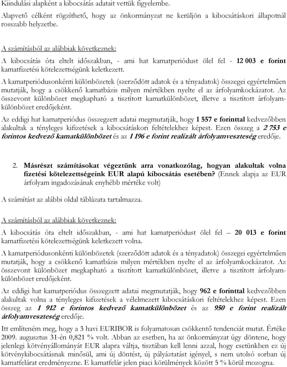 A kamatperiódusonkénti különbözetek (szerződött adatok és a tényadatok) összegei egyértelműen mutatják, hogy a csökkenő kamatbázis milyen mértékben nyelte el az árfolyamkockázatot.