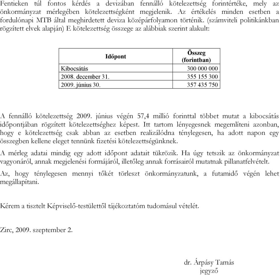 (számviteli politikánkban rögzített elvek alapján) E kötelezettség összege az alábbiak szerint alakult: Időpont Összeg (forintban) Kibocsátás 300 000 000 2008. december 31. 355 155 300 2009.